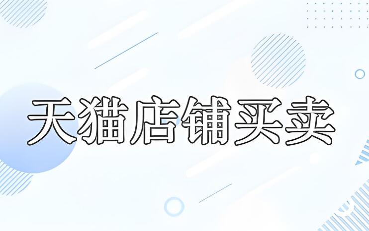 天猫店铺买卖流程是什么 如何评估店铺的价值